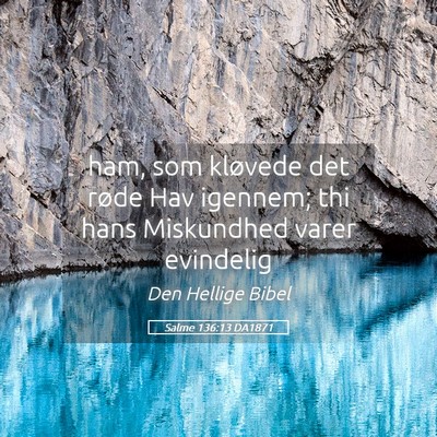 Picture 05 - Salme 136:13 DA1871 - ham, som kløvede det røde Hav igennem; thi hans - Bible Verse Picture