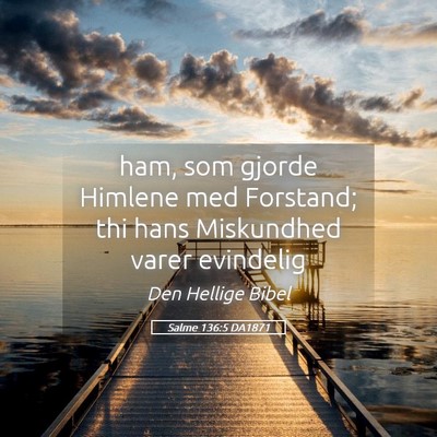 Picture 05 - Salme 136:5 DA1871 - ham, som gjorde Himlene med Forstand; thi hans - Bible Verse Picture