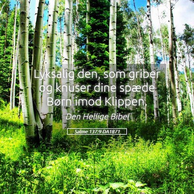 Picture 05 - Salme 137:9 DA1871 - Lyksalig den, som griber og knuser dine spæde - Bible Verse Picture