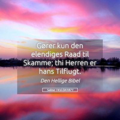 Picture 05 - Salme 14:6 DA1871 - Gører kun den elendiges Raad til Skamme; thi - Bible Verse Picture