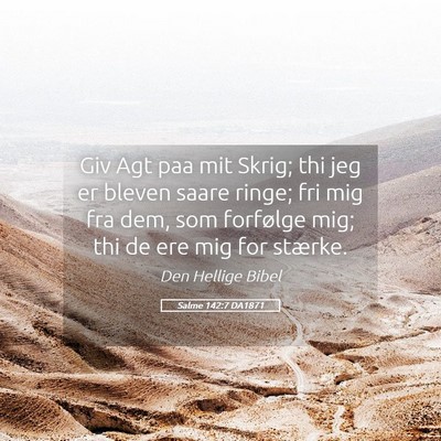 Picture 05 - Salme 142:7 DA1871 - Giv Agt paa mit Skrig; thi jeg er bleven saare - Bible Verse Picture