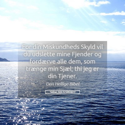 Picture 05 - Salme 143:12 DA1871 - For din Miskundheds Skyld vil du udslette mine - Bible Verse Picture
