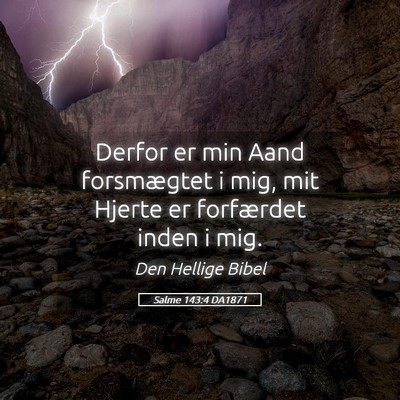 Picture 05 - Salme 143:4 DA1871 - Derfor er min Aand forsmægtet i mig, mit Hjerte - Bible Verse Picture