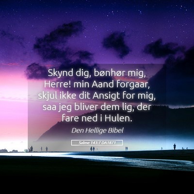 Picture 05 - Salme 143:7 DA1871 - Skynd dig, bønhør mig, Herre! min Aand forgaar, - Bible Verse Picture