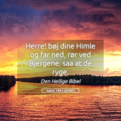 Picture 05 - Salme 144:5 DA1871 - Herre! bøj dine Himle og far ned, rør ved - Bible Verse Picture