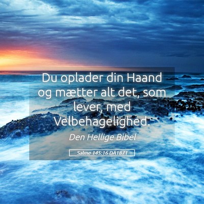 Picture 05 - Salme 145:16 DA1871 - Du oplader din Haand og mætter alt det, som - Bible Verse Picture