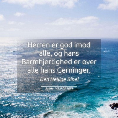 Picture 05 - Salme 145:9 DA1871 - Herren er god imod alle, og hans Barmhjertighed - Bible Verse Picture