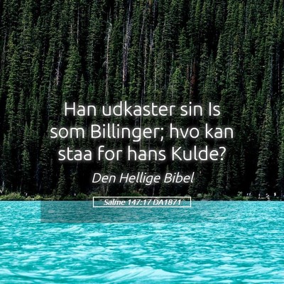 Picture 05 - Salme 147:17 DA1871 - Han udkaster sin Is som Billinger; hvo kan staa - Bible Verse Picture