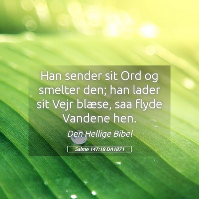 Picture 05 - Salme 147:18 DA1871 - Han sender sit Ord og smelter den; han lader sit - Bible Verse Picture