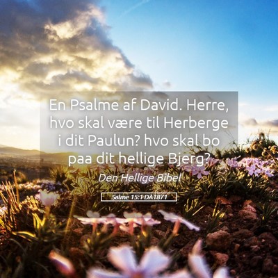 Picture 05 - Salme 15:1 DA1871 - En Psalme af David. Herre, hvo skal være til - Bible Verse Picture