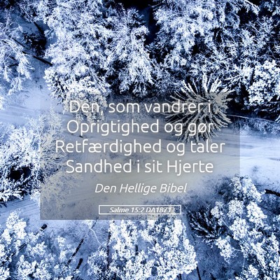 Picture 05 - Salme 15:2 DA1871 - Den, som vandrer i Oprigtighed og gør - Bible Verse Picture
