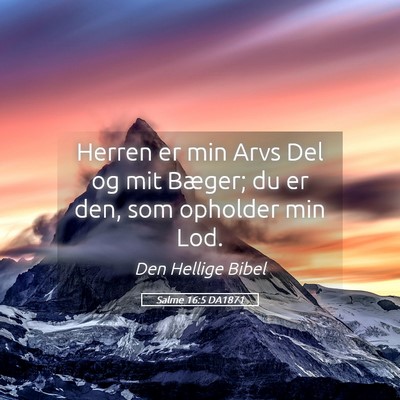 Picture 05 - Salme 16:5 DA1871 - Herren er min Arvs Del og mit Bæger; du er den, - Bible Verse Picture