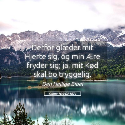 Picture 05 - Salme 16:9 DA1871 - Derfor glæder mit Hjerte sig, og min Ære fryder - Bible Verse Picture