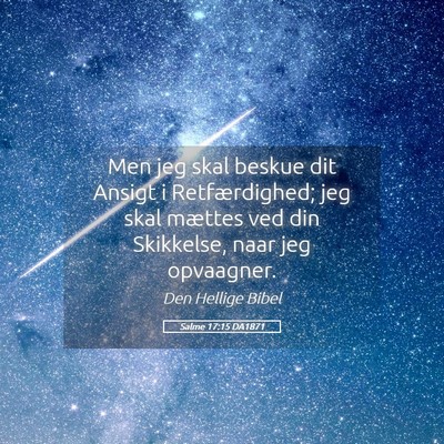 Picture 05 - Salme 17:15 DA1871 - Men jeg skal beskue dit Ansigt i Retfærdighed; - Bible Verse Picture
