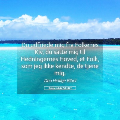 Picture 05 - Salme 18:44 DA1871 - Du udfriede mig fra Folkenes Kiv, du satte mig - Bible Verse Picture