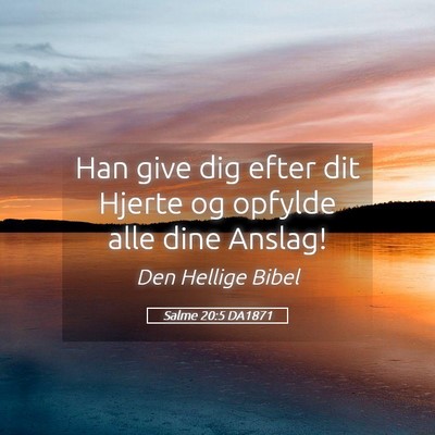 Picture 05 - Salme 20:5 DA1871 - Han give dig efter dit Hjerte og opfylde alle - Bible Verse Picture
