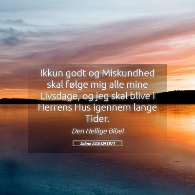 Picture 05 - Salme 23:6 DA1871 - Ikkun godt og Miskundhed skal følge mig alle - Bible Verse Picture