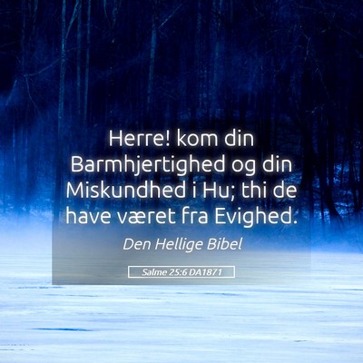 Picture 05 - Salme 25:6 DA1871 - Herre! kom din Barmhjertighed og din Miskundhed i - Bible Verse Picture