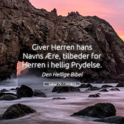 Picture 05 - Salme 29:2 DA1871 - Giver Herren hans Navns Ære, tilbeder for Herren - Bible Verse Picture