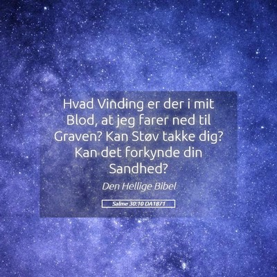 Picture 05 - Salme 30:10 DA1871 - Hvad Vinding er der i mit Blod, at jeg farer ned - Bible Verse Picture
