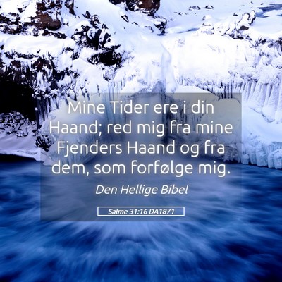 Picture 05 - Salme 31:16 DA1871 - Mine Tider ere i din Haand; red mig fra mine - Bible Verse Picture