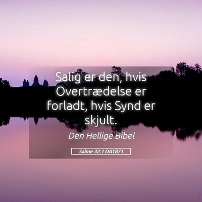 Picture 05 - Salme 32:1 DA1871 - Salig er den, hvis Overtrædelse er forladt, hvis - Bible Verse Picture