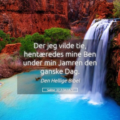 Picture 05 - Salme 32:3 DA1871 - Der jeg vilde tie, hentæredes mine Ben under min - Bible Verse Picture
