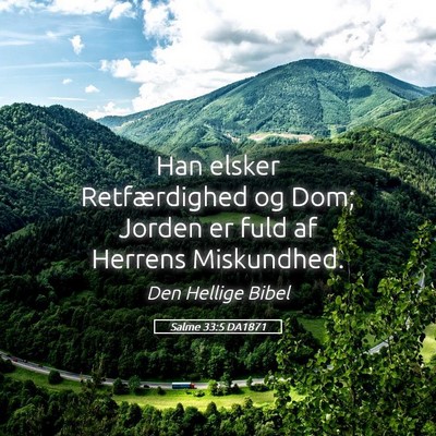 Picture 05 - Salme 33:5 DA1871 - Han elsker Retfærdighed og Dom; Jorden er fuld - Bible Verse Picture