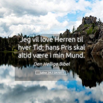 Picture 05 - Salme 34:2 DA1871 - Jeg vil love Herren til hver Tid; hans Pris skal - Bible Verse Picture
