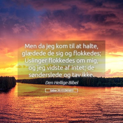 Picture 05 - Salme 35:15 DA1871 - Men da jeg kom til at halte, glædede de sig og - Bible Verse Picture