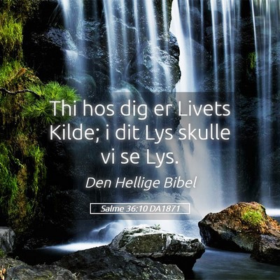 Picture 05 - Salme 36:10 DA1871 - Thi hos dig er Livets Kilde; i dit Lys skulle vi - Bible Verse Picture