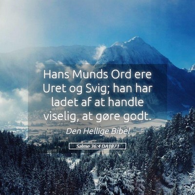 Picture 05 - Salme 36:4 DA1871 - Hans Munds Ord ere Uret og Svig; han har ladet af - Bible Verse Picture