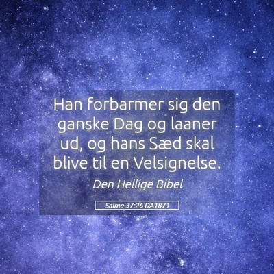 Picture 05 - Salme 37:26 DA1871 - Han forbarmer sig den ganske Dag og laaner ud, og - Bible Verse Picture