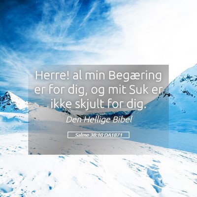 Picture 05 - Salme 38:10 DA1871 - Herre! al min Begæring er for dig, og mit Suk er - Bible Verse Picture