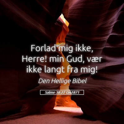 Picture 05 - Salme 38:22 DA1871 - Forlad mig ikke, Herre! min Gud, vær ikke langt - Bible Verse Picture