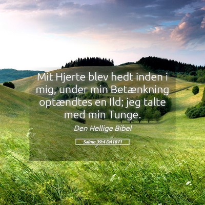Picture 05 - Salme 39:4 DA1871 - Mit Hjerte blev hedt inden i mig, under min - Bible Verse Picture