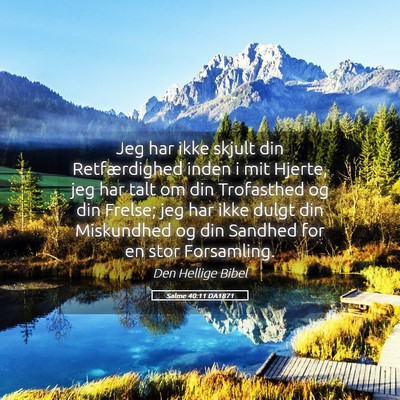Picture 05 - Salme 40:11 DA1871 - Jeg har ikke skjult din Retfærdighed inden i mit - Bible Verse Picture