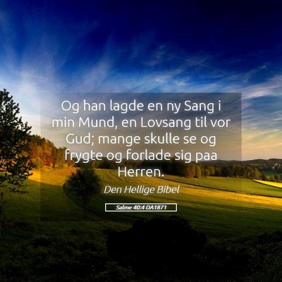 Picture 05 - Salme 40:4 DA1871 - Og han lagde en ny Sang i min Mund, en Lovsang - Bible Verse Picture