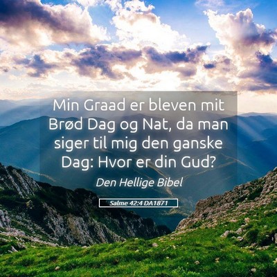 Picture 05 - Salme 42:4 DA1871 - Min Graad er bleven mit Brød Dag og Nat, da man - Bible Verse Picture