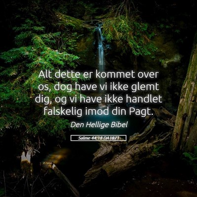 Picture 05 - Salme 44:18 DA1871 - Alt dette er kommet over os, dog have vi ikke - Bible Verse Picture