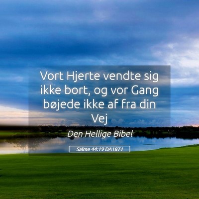 Picture 05 - Salme 44:19 DA1871 - Vort Hjerte vendte sig ikke bort, og vor Gang - Bible Verse Picture
