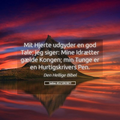 Picture 05 - Salme 45:2 DA1871 - Mit Hjerte udgyder en god Tale; jeg siger: Mine - Bible Verse Picture