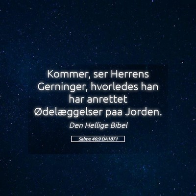 Picture 05 - Salme 46:9 DA1871 - Kommer, ser Herrens Gerninger, hvorledes han har - Bible Verse Picture