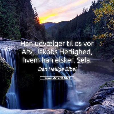 Picture 05 - Salme 47:5 DA1871 - Han udvælger til os vor Arv, Jakobs Herlighed, - Bible Verse Picture
