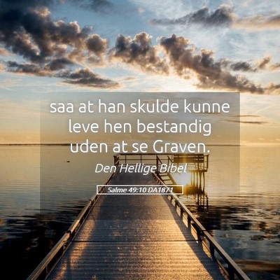 Picture 05 - Salme 49:10 DA1871 - saa at han skulde kunne leve hen bestandig uden - Bible Verse Picture