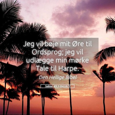 Picture 05 - Salme 49:5 DA1871 - Jeg vil bøje mit Øre til Ordsprog; jeg vil - Bible Verse Picture