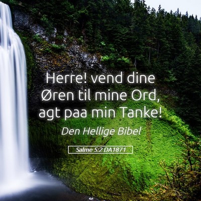 Picture 05 - Salme 5:2 DA1871 - Herre! vend dine Øren til mine Ord, agt paa min - Bible Verse Picture