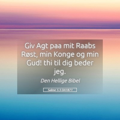 Picture 05 - Salme 5:3 DA1871 - Giv Agt paa mit Raabs Røst, min Konge og min - Bible Verse Picture
