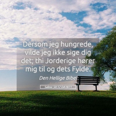 Picture 05 - Salme 50:12 DA1871 - Dersom jeg hungrede, vilde jeg ikke sige dig det; - Bible Verse Picture