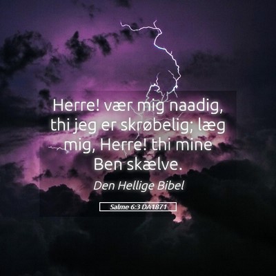 Picture 05 - Salme 6:3 DA1871 - Herre! vær mig naadig, thi jeg er skrøbelig; - Bible Verse Picture